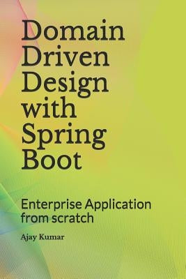 Domain Driven Design with Spring Boot: Enterprise Application from scratch by Kumar, Ajay