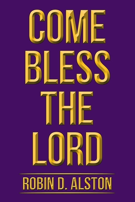 Come Bless the Lord by Alston, Robin D.