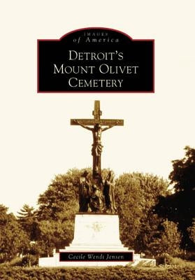 Detroit's Mount Olivet Cemetery by Jensen, Cecile Wendt