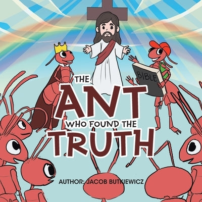 The Ant Who Found the Truth by Butkiewicz, Jacob