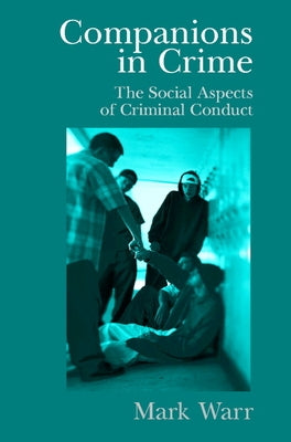 Companions in Crime: The Social Aspects of Criminal Conduct by Warr, Mark