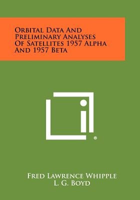 Orbital Data and Preliminary Analyses of Satellites 1957 Alpha and 1957 Beta by Whipple, Fred Lawrence