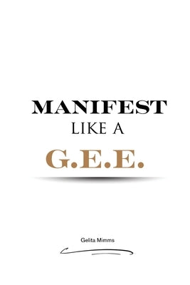 Manifest Like A G.E.E. by Mimms, Gelita