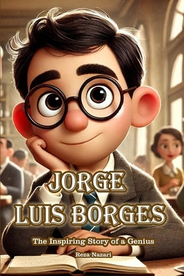 Jorge Luis Borges: The Inspiring Story of a Genius by Nazari, Reza