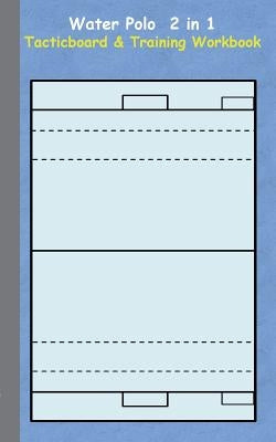 Water Polo 2 in 1 Tacticboard and Training Workbook: Tactics/strategies/drills for trainer/coaches, notebook, training, exercise, exercises, drills, p by Taane, Theo Von