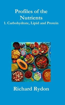 Profiles of the Nutrients-1. Carbohydrate, Lipid and Protein by Rydon, Richard
