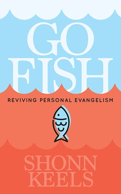 Go Fish: Reviving Personal Evangelism by Keels, Shonn