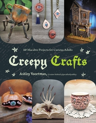 Creepy Crafts: 50 Macabre Projects for Peculiar Adults by Voortman, Ashley