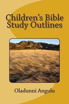 Children's Bible Study Outlines by Angulu, Oladunni