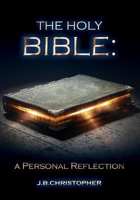 The Holy Bible: A Personal Reflection by Christopher, J. B.