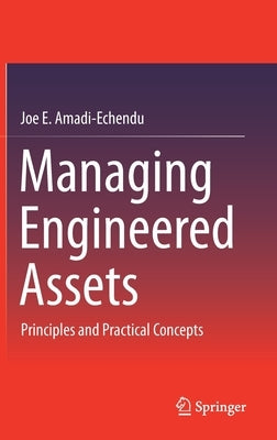 Managing Engineered Assets: Principles and Practical Concepts by Amadi-Echendu, Joe E.