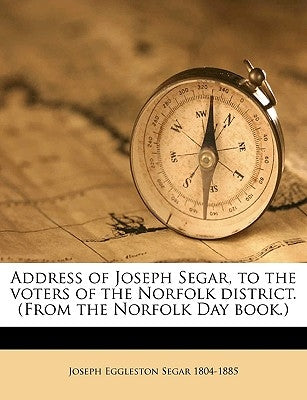 Address of Joseph Segar, to the Voters of the Norfolk District. (from the Norfolk Day Book.) by Segar, Joseph Eggleston