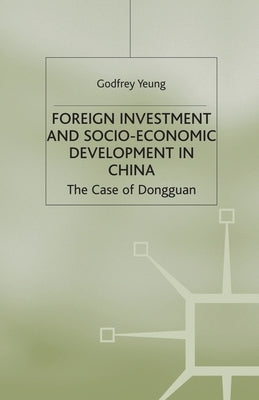 Foreign Investment and Socio-Economic Development: The Case of Dongguan by Yeung, G.