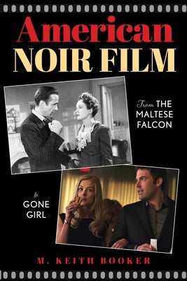 American Noir Film: From the Maltese Falcon to Gone Girl by Booker, M. Keith