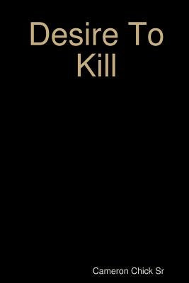 Desire To Kill by Chick, Cameron, Sr.