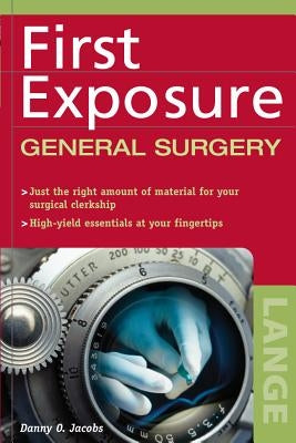 First Exposure to General Surgery by Jacobs, Danny O.