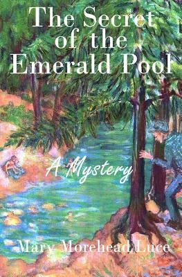 The Secret of the Emerald Pool: A Mystery by Luce, Mary Morehead