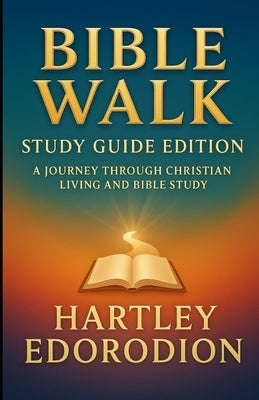 Bible Walk: A Journey Through Christian Living and Bible Study by Edorodion, Hartley