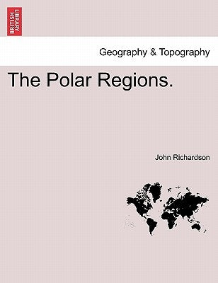 The Polar Regions. by Richardson, John