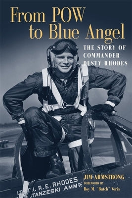 From POW to Blue Angel: The Story of Commander Dusty Rhodes by Armstrong, Jim