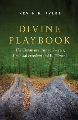 Divine Playbook: The Christian's Path to Success, Financial Freedom and Fulfillment by Pyles, Kevin B.