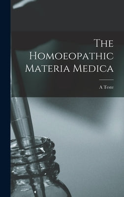 The Homoeopathic Materia Medica by Teste, A.