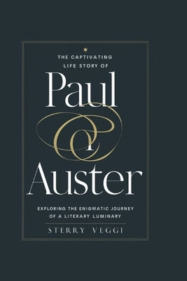 The Captivating Life Story of Paul Auster: Exploring the Enigmatic Journey of a Literary Luminary by Veggi, Sterry