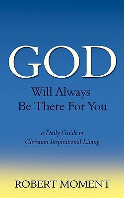 God Will Always Be There for You: A Daily Guide to Christian Inspirational Living by Moment, Robert