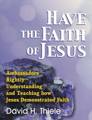 Have the Faith of Jesus by Thiele, David H.