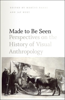 Made to Be Seen: Perspectives on the History of Visual Anthropology by Banks, Marcus