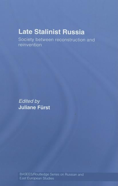Late Stalinist Russia: Society Between Reconstruction and Reinvention by Fürst, Juliane