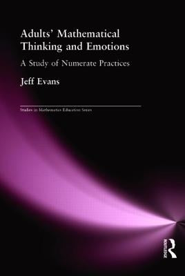 Adults' Mathematical Thinking and Emotions: A Study of Numerate Practice by Evans, Jeff