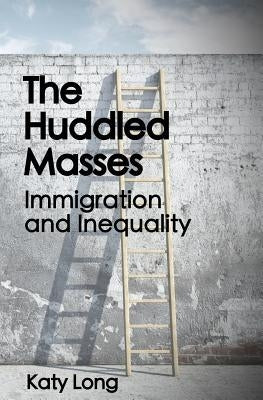 The Huddled Masses: Immigration and Inequality by Long, Katy