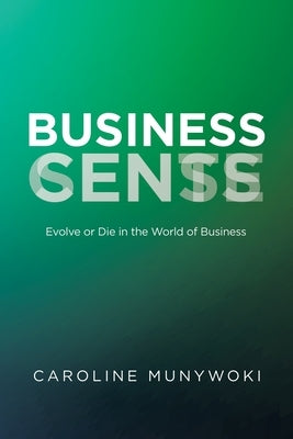 Business Cents/Sense: Evolve or Die in the World of Business by Munywoki, Caroline