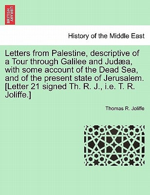 Letters from Palestine, Descriptive of a Tour Through Galilee and Judæa, with Some Account of the Dead Sea, and of the Present State of Jerusalem. [le by Joliffe, Thomas R.