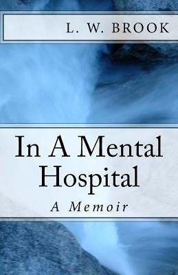 ..In A Mental Hospital: A Memoir by Brook, L. W.