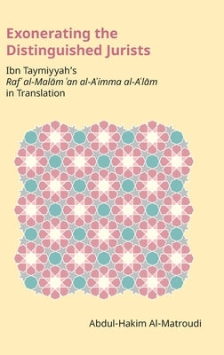 Exonerating the Distinguished Jurists: Ibn Taymiyya's Raf' Al-Malām 'an Al-A'Imma Al-A'Lām in Translation by Abdul-Hakim Al-Matroudi