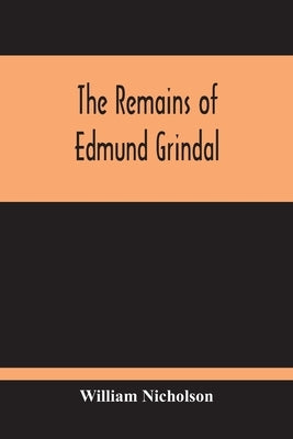 The Remains Of Edmund Grindal by Nicholson, William