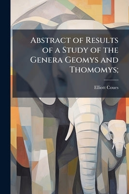 Abstract of Results of a Study of the Genera Geomys and Thomomys; by Coues, Elliott