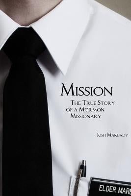 Mission: The True Story of a Mormon Missionary by Maready, Josh