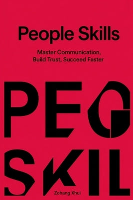 People Skills: Master Communication, Build Trust, Succeed Faster by Xhui, Zohang