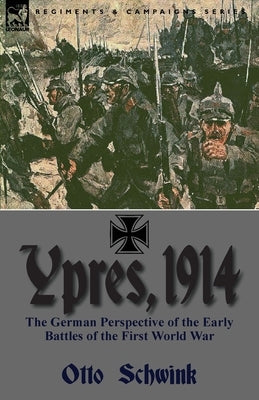 Ypres, 1914: the German Perspective of the Early Battles of the First World War by Schwink, Otto