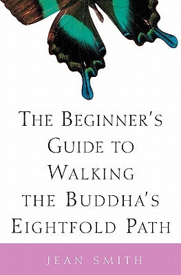 The Beginner's Guide to Walking the Buddha's Eightfold Path by Smith, Jean