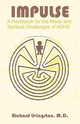 Impulse: A Handbook for the Moral and Spiritual Challenges of ADHD by Livingston, Richard