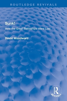 Sunk!: How the Great Battleships Were Lost by Woodward, David