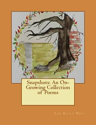 Snapshots: An On-Growing Collection of Poems by West, Sam Ricky