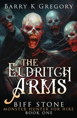 The Eldritch Arms: Biff Stone Monster Hunter For Hire Book One by Gregory, Barry K.
