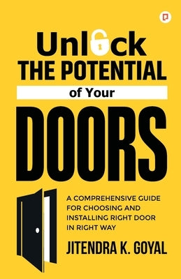 Unlock the Potential of Your Doors by Goyal, Jitendra