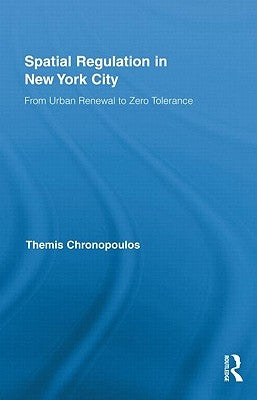 Spatial Regulation in New York City: From Urban Renewal to Zero Tolerance by Chronopoulos, Themis