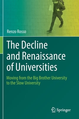 The Decline and Renaissance of Universities: Moving from the Big Brother University to the Slow University by Rosso, Renzo